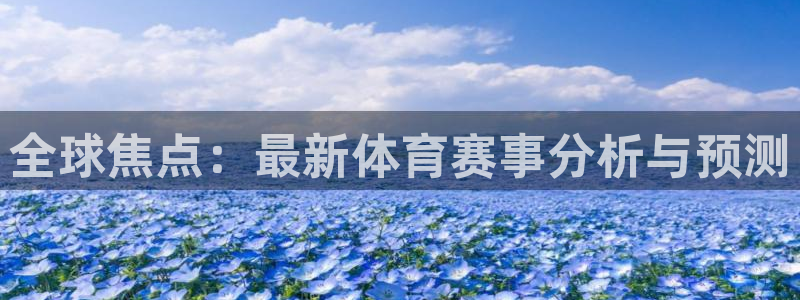 全球焦点：最新体育赛事分析与预测