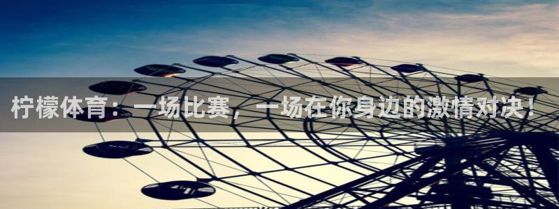 柠檬体育：一场比赛，一场在你身边的激情对决！