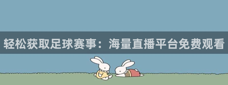 轻松获取足球赛事：海量直播平台免费观看